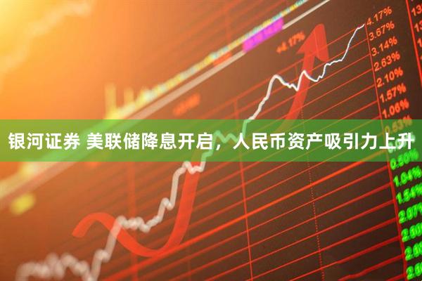 银河证券 美联储降息开启，人民币资产吸引力上升