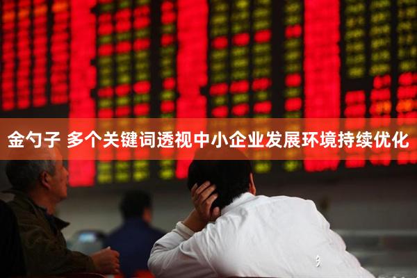 金勺子 多个关键词透视中小企业发展环境持续优化